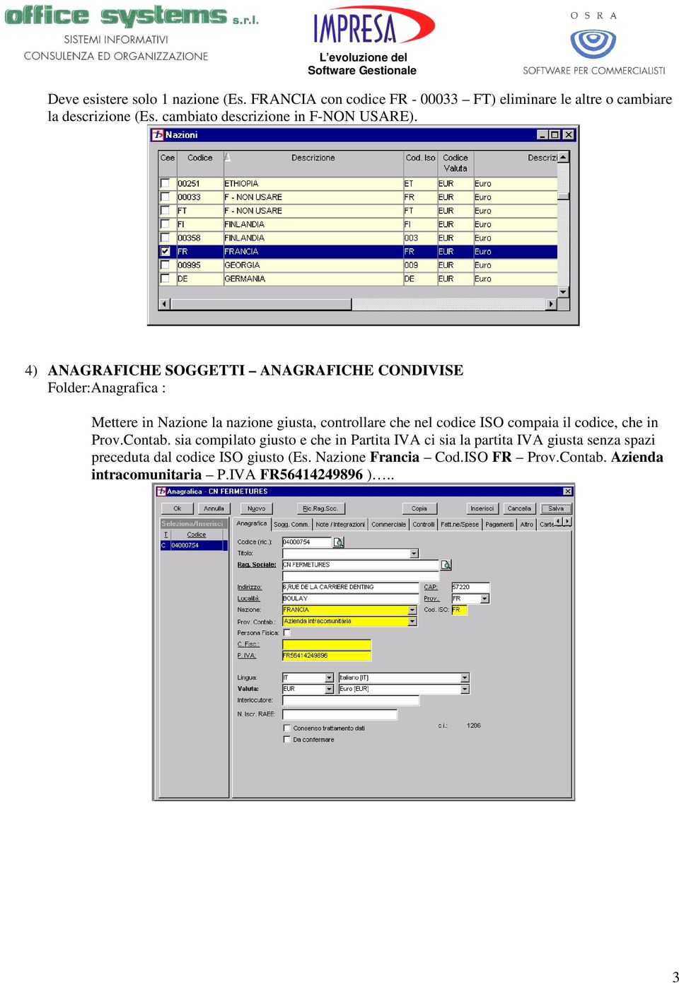 4) ANAGRAFICHE SOGGETTI ANAGRAFICHE CONDIVISE Folder:Anagrafica : Mettere in Nazione la nazione giusta, controllare che nel codice ISO