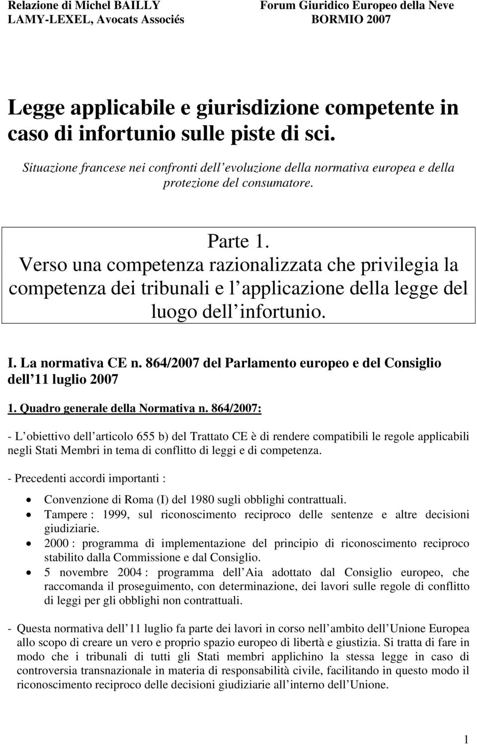 Verso una competenza razionalizzata che privilegia la competenza dei tribunali e l applicazione della legge del luogo dell infortunio. I. La normativa CE n.