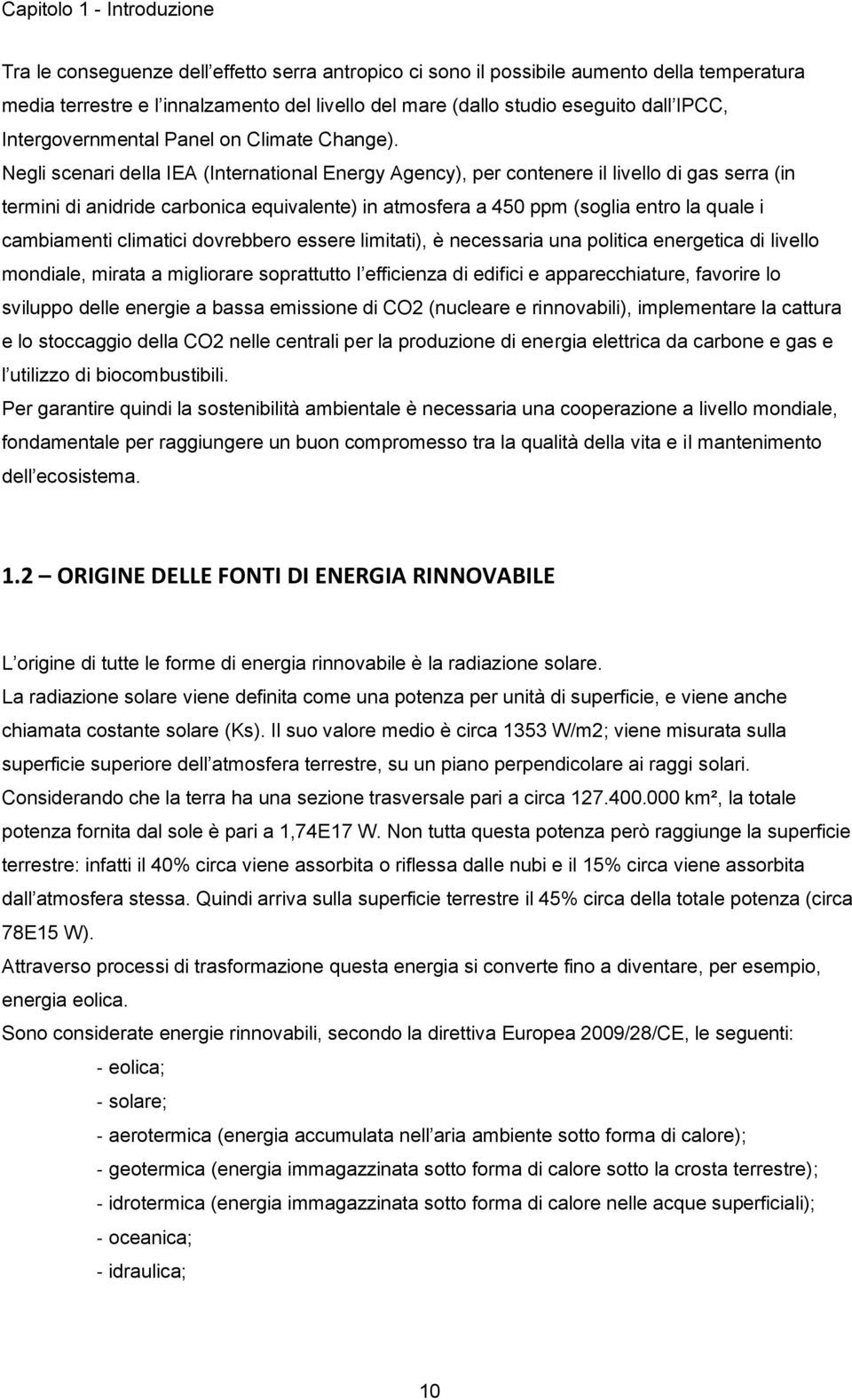 Negli scenari della IEA (International Energy Agency), per contenere il livello di gas serra (in termini di anidride carbonica equivalente) in atmosfera a 450 ppm (soglia entro la quale i cambiamenti