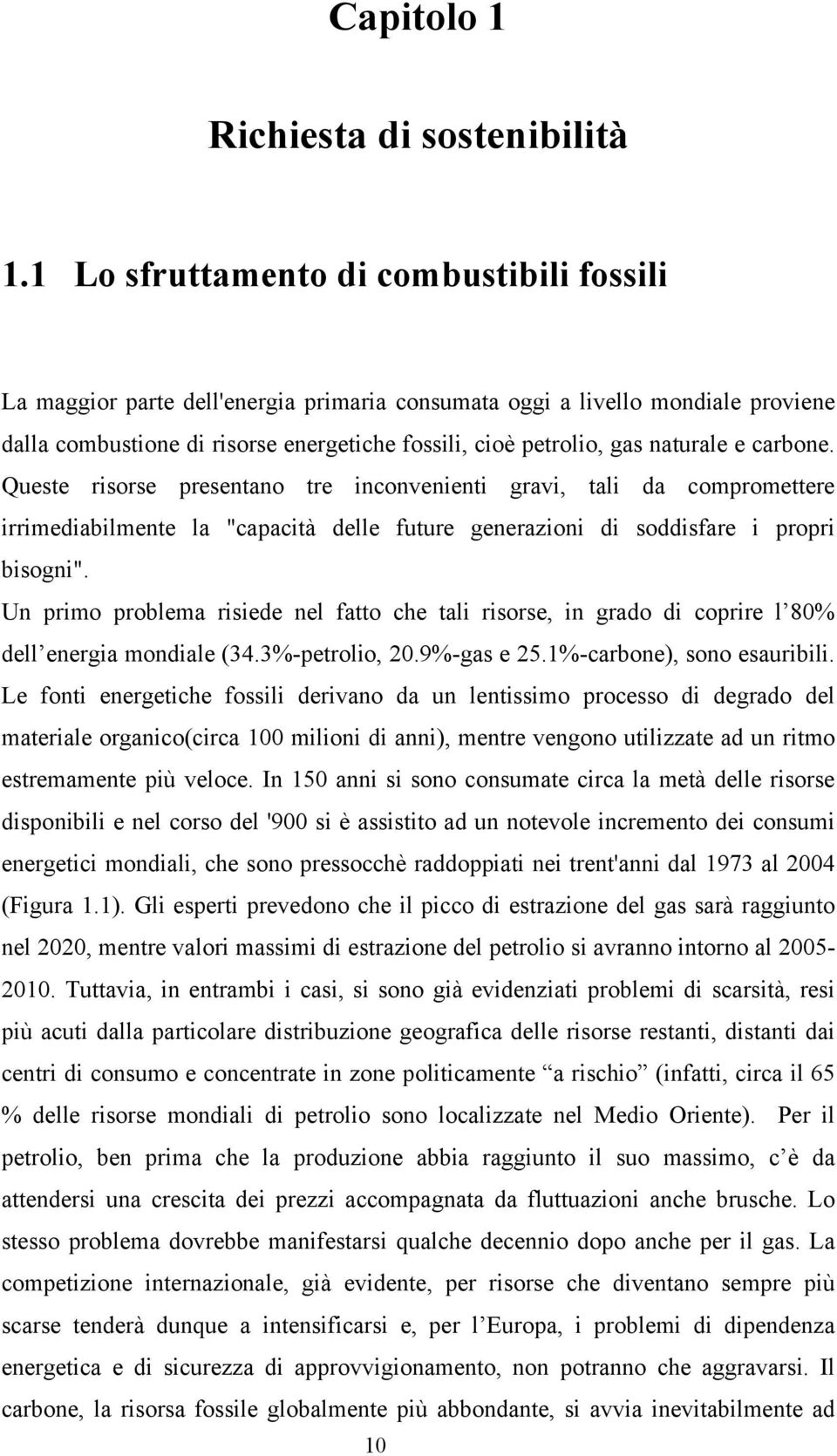 naturale e carbone. Queste risorse presentano tre inconvenienti gravi, tali da compromettere irrimediabilmente la "capacità delle future generazioni di soddisfare i propri bisogni".