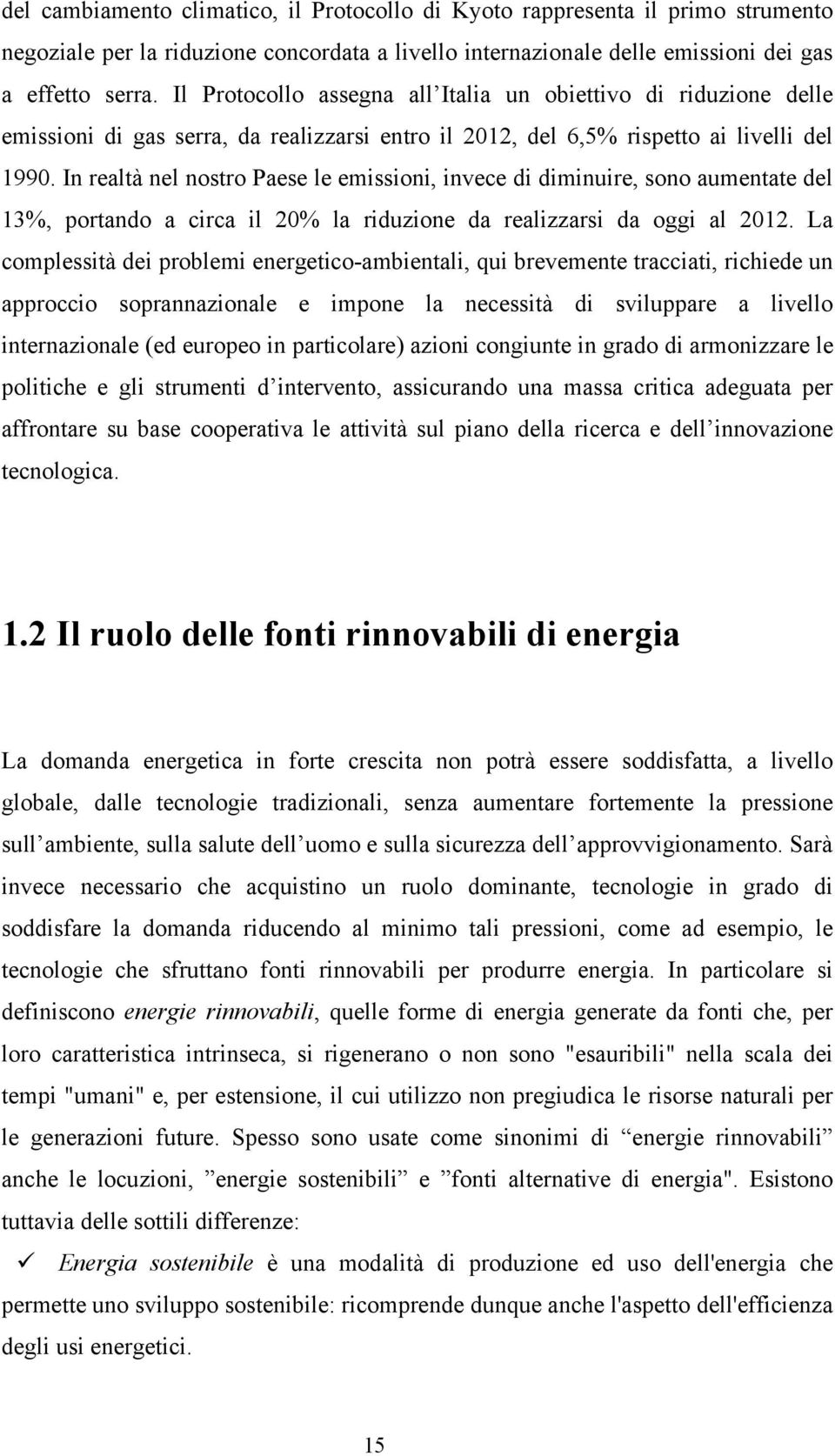 In realtà nel nostro Paese le emissioni, invece di diminuire, sono aumentate del 13%, portando a circa il 20% la riduzione da realizzarsi da oggi al 2012.