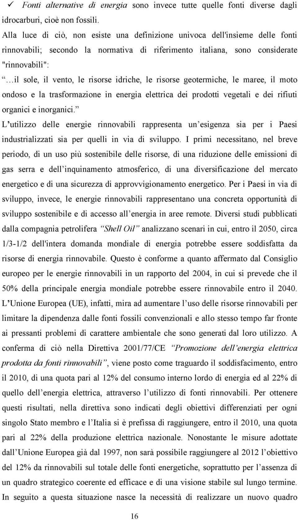 idriche, le risorse geotermiche, le maree, il moto ondoso e la trasformazione in energia elettrica dei prodotti vegetali e dei rifiuti organici e inorganici.