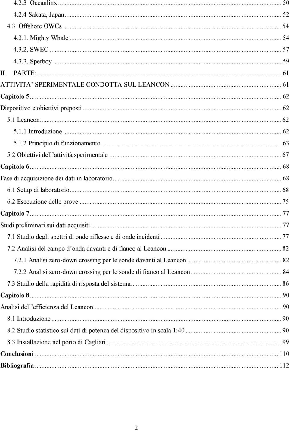 .. 68 Fase di acquisizione dei dati in laboratorio... 68 6.1 Setup di laboratorio... 68 6.2 Esecuzione delle prove... 75 Capitolo 7... 77 Studi preliminari sui dati acquisiti... 77 7.