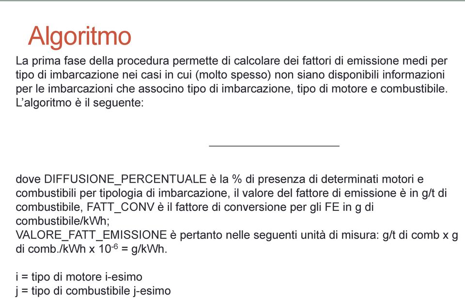 L algoritmo è il seguente: dove DIFFUSIONE_PERCENTUALE è la % di presenza di determinati motori e combustibili per tipologia di imbarcazione, il valore del fattore di emissione è