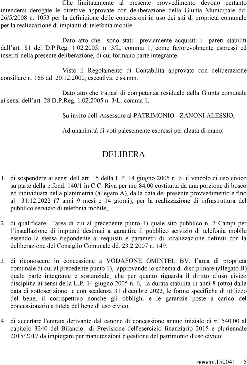 Dato atto che sono stati previamente acquisiti i pareri stabiliti dall art. 81 del D.P.Reg. 1.02.2005, n.