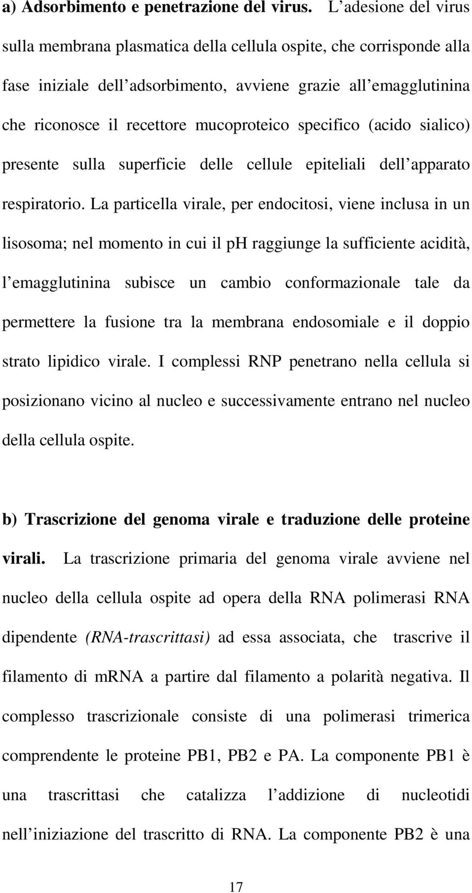 specifico (acido sialico) presente sulla superficie delle cellule epiteliali dell apparato respiratorio.