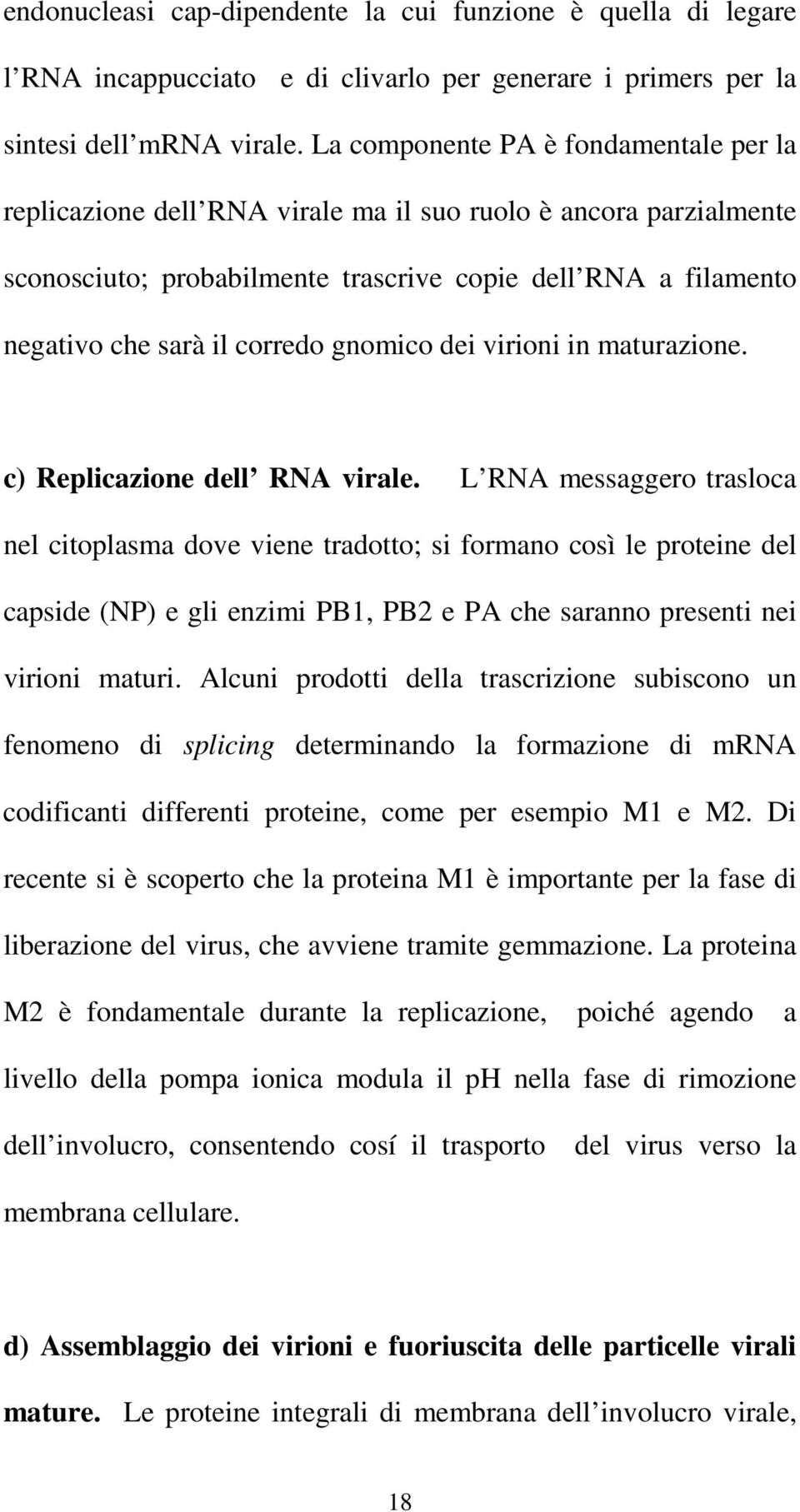 gnomico dei virioni in maturazione. c) Replicazione dell RNA virale.
