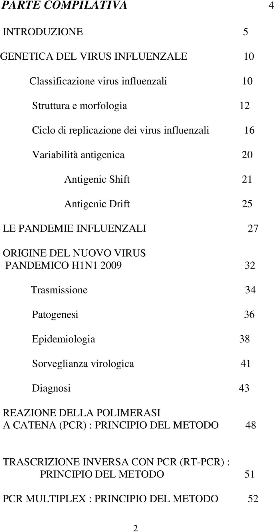NUOVO VIRUS PANDEMICO H1N1 2009 32 Trasmissione 34 Patogenesi 36 Epidemiologia 38 Sorveglianza virologica 41 Diagnosi 43 REAZIONE DELLA