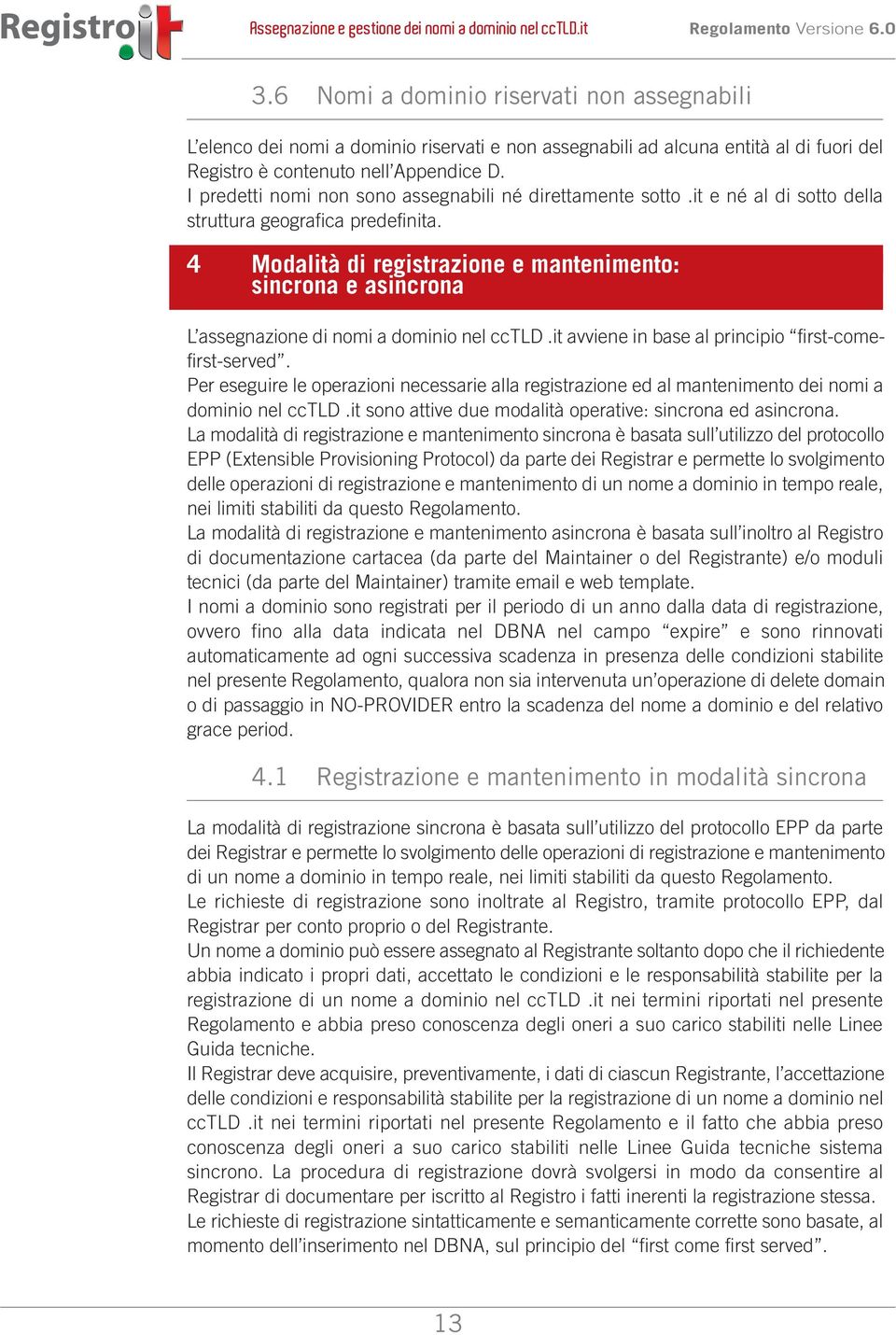 4 Modalità di registrazione e mantenimento: sincrona e asincrona L assegnazione di nomi a dominio nel cctld.it avviene in base al principio first-comefirst-served.