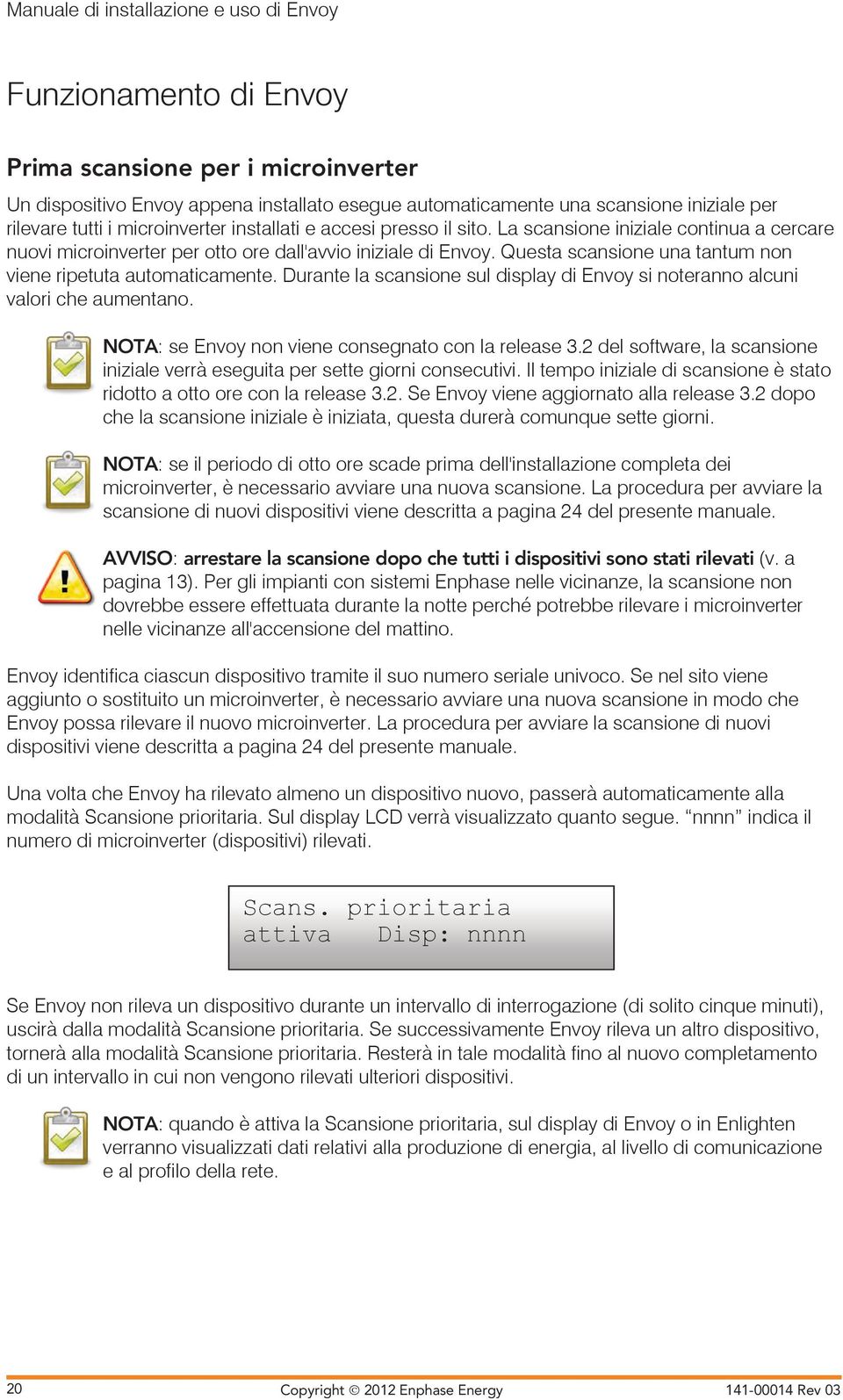 NOTA: se Evoy o vee cosegto co reese 3.2 de softwre, scsoe ze verrà esegut per sette gor cosecutv. I tempo ze d scsoe è stto rdotto otto ore co reese 3.2. Se Evoy vee ggorto reese 3.