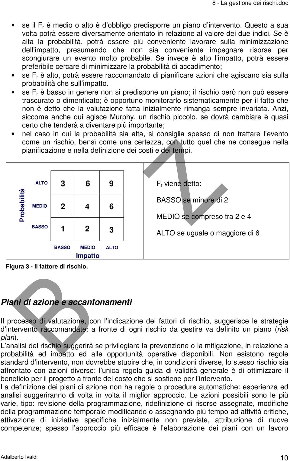 Se invece è alto l impatto, potrà essere preferibile cercare di minimizzare la probabilità di accadimento; se F r è alto, potrà essere raccomandato di pianificare azioni che agiscano sia sulla