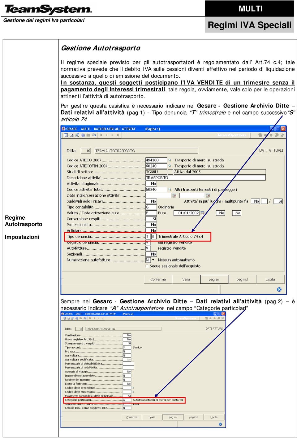 In sostanza, questi soggetti posticipano l IVA VENDITE di un trimestre senza il pagamento degli interessi trimestrali, tale regola, ovviamente, vale solo per le operazioni attinenti l attività di