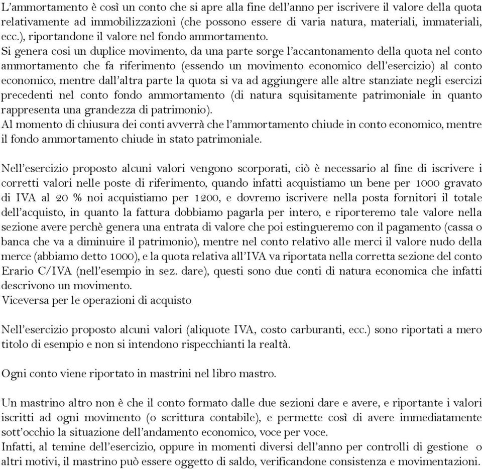 Si genera cosi un duplice movimento, da una parte sorge l accantonamento della quota nel conto ammortamento che fa riferimento (essendo un movimento economico dell esercizio) al conto economico,