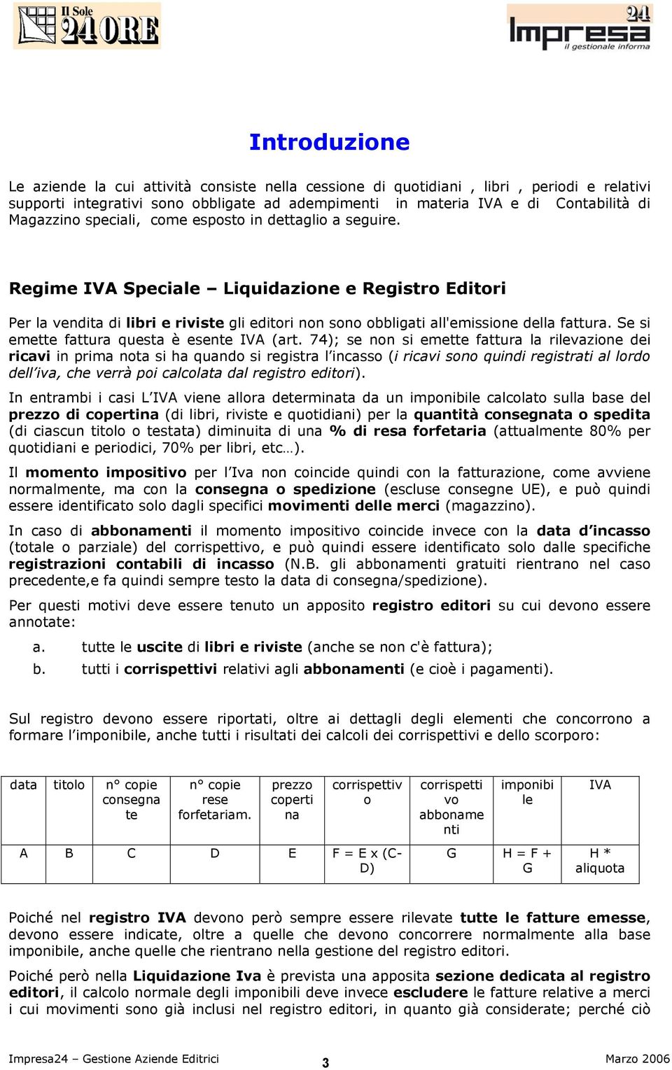 Regime IVA Speciale Liquidazione e Registro Editori Per la vendita di libri e riviste gli editori non sono obbligati all'emissione della fattura. Se si emette fattura questa è esente IVA (art.