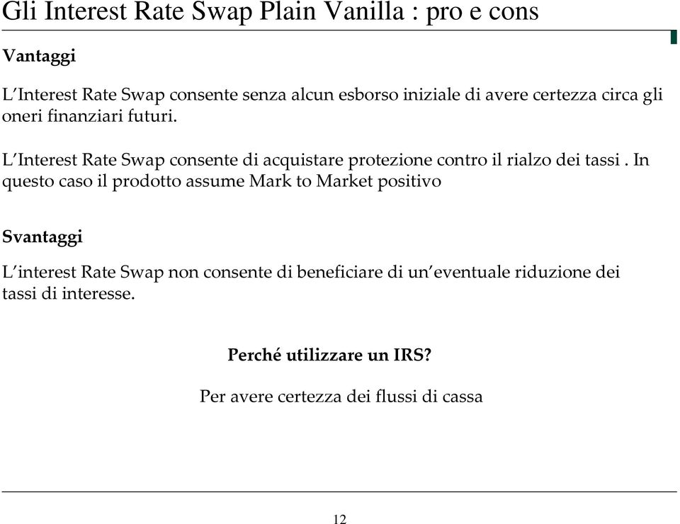 L Interest Rate Swap consente di acquistare protezione contro il rialzo dei tassi.