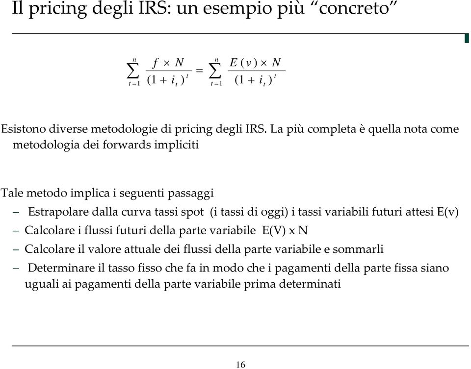 oggi) i tassi variabili futuri attesi E(v) Calcolare i flussi futuri della parte variabile E(V) x N Calcolare il valore attuale dei flussi della parte