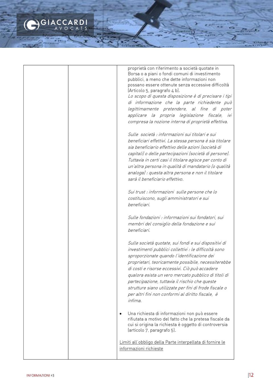 Lo scopo di questa disposizione è di precisare i tipi di informazione che la parte richiedente può legittimamente pretendere, al fine di poter applicare la propria legislazione fiscale, ivi compresa