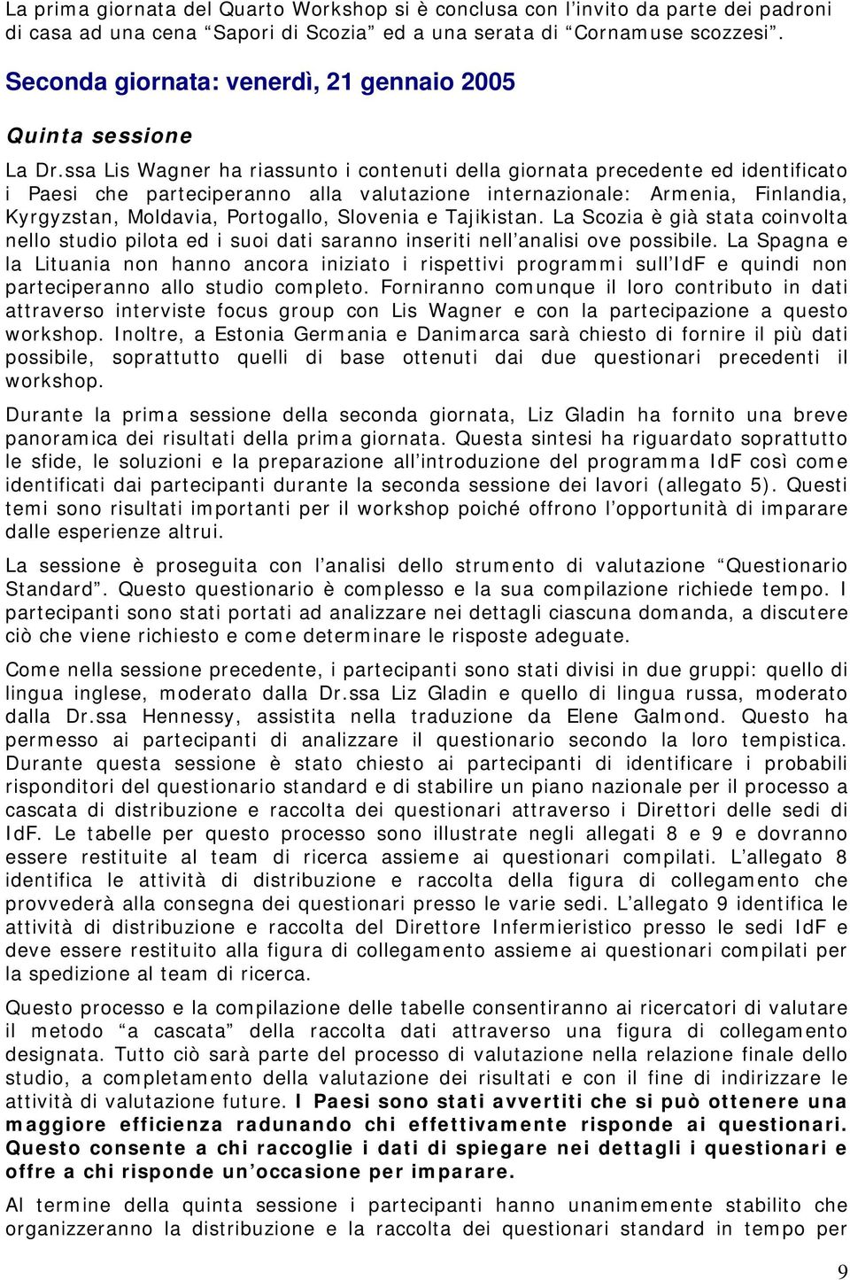 ssa Lis Wagner ha riassunto i contenuti della giornata precedente ed identificato i Paesi che parteciperanno alla valutazione internazionale: Armenia, Finlandia, Kyrgyzstan, Moldavia, Portogallo,