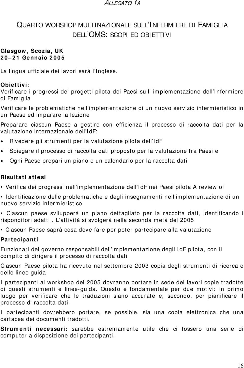 in un Paese ed imparare la lezione Preparare ciascun Paese a gestire con efficienza il processo di raccolta dati per la valutazione internazionale dell IdF: Rivedere gli strumenti per la valutazione