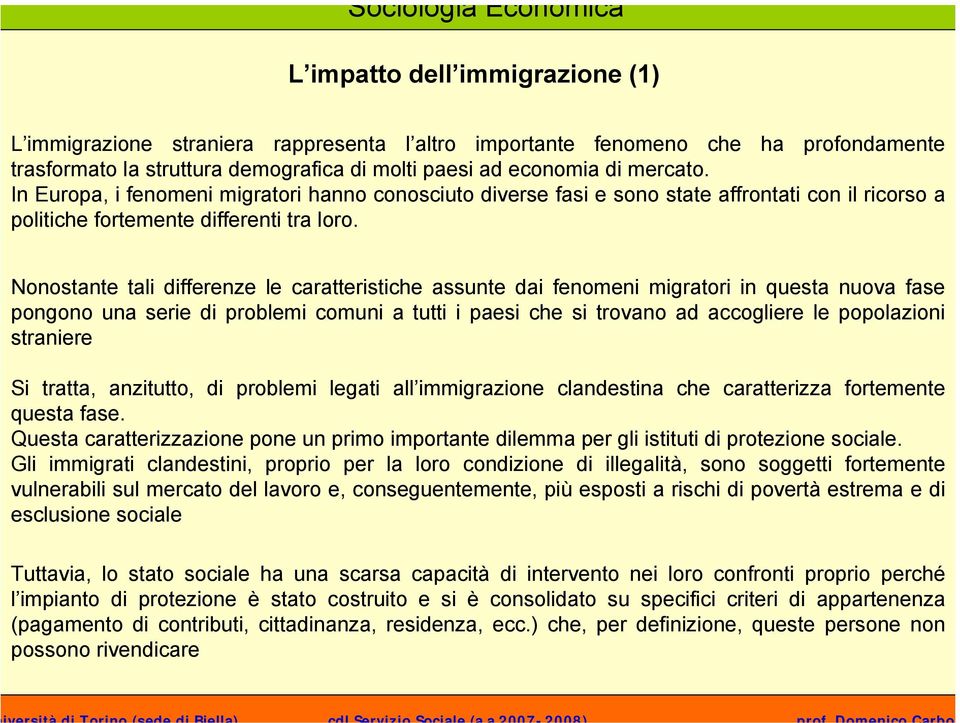 Nonostante tali differenze le caratteristiche assunte dai fenomeni migratori in questa nuova fase pongono una serie di problemi comuni a tutti i paesi che si trovano ad accogliere le popolazioni