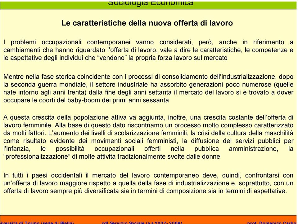 industrializzazione, dopo la seconda guerra mondiale, il settore industriale ha assorbito generazioni poco numerose (quelle nate intorno agli anni trenta) dalla fine degli anni settanta il mercato