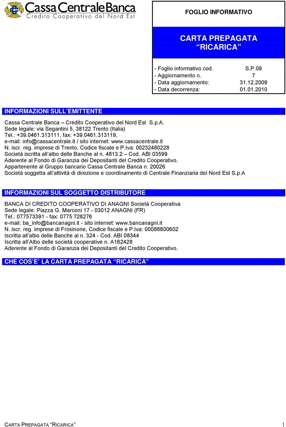 it / sito internet: www.cassacentrale.it N. iscr. reg. imprese di Trento, Codice fiscale e P.Iva: 00232480228 Società iscritta all albo delle Banche al n. 4813.2 Cod.