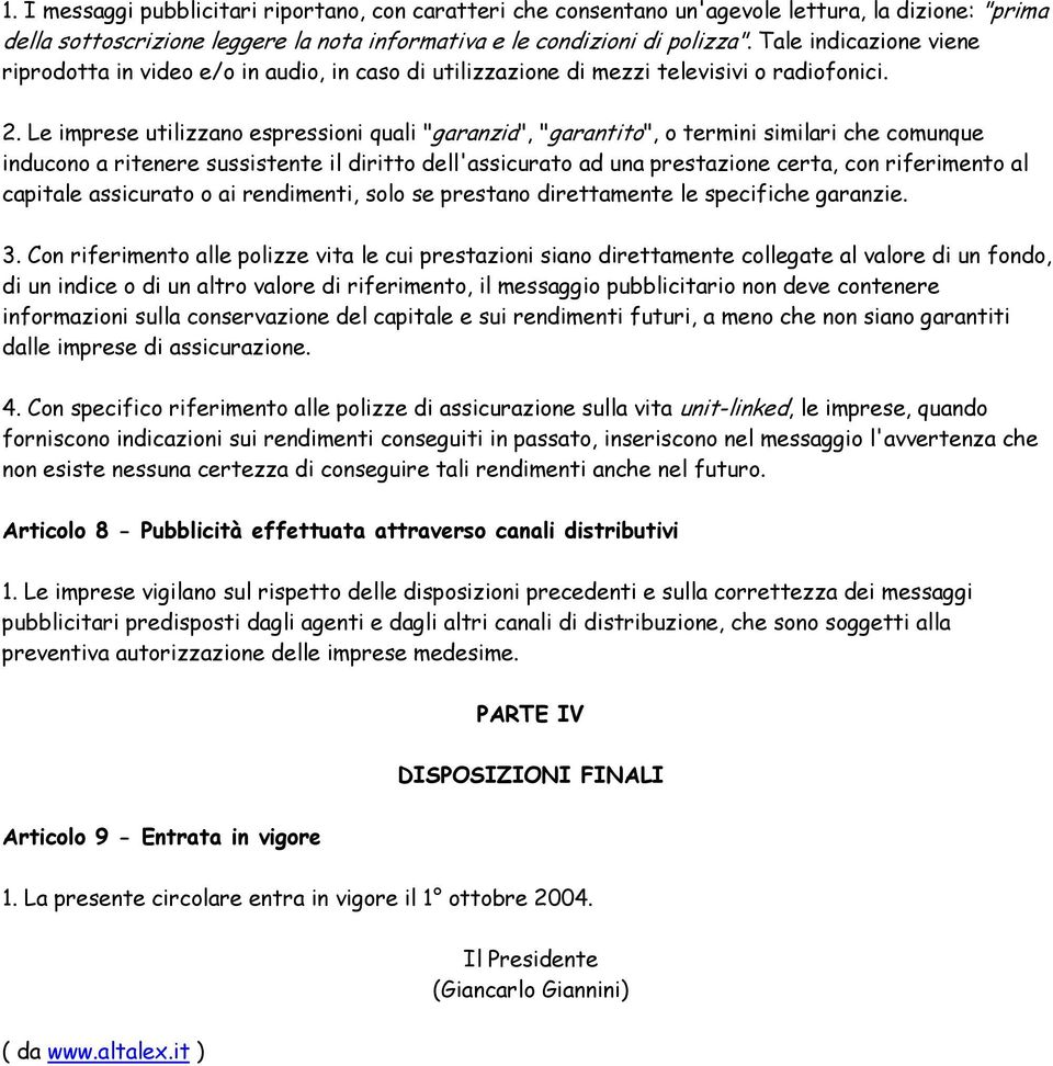 Le imprese utilizzano espressioni quali "garanzia", "garantito", o termini similari che comunque inducono a ritenere sussistente il diritto dell'assicurato ad una prestazione certa, con riferimento