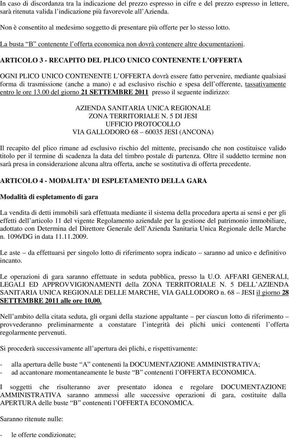 ARTICOLO 3 - RECAPITO DEL PLICO UNICO CONTENENTE L OFFERTA OGNI PLICO UNICO CONTENENTE L OFFERTA dovrà essere fatto pervenire, mediante qualsiasi forma di trasmissione (anche a mano) e ad esclusivo