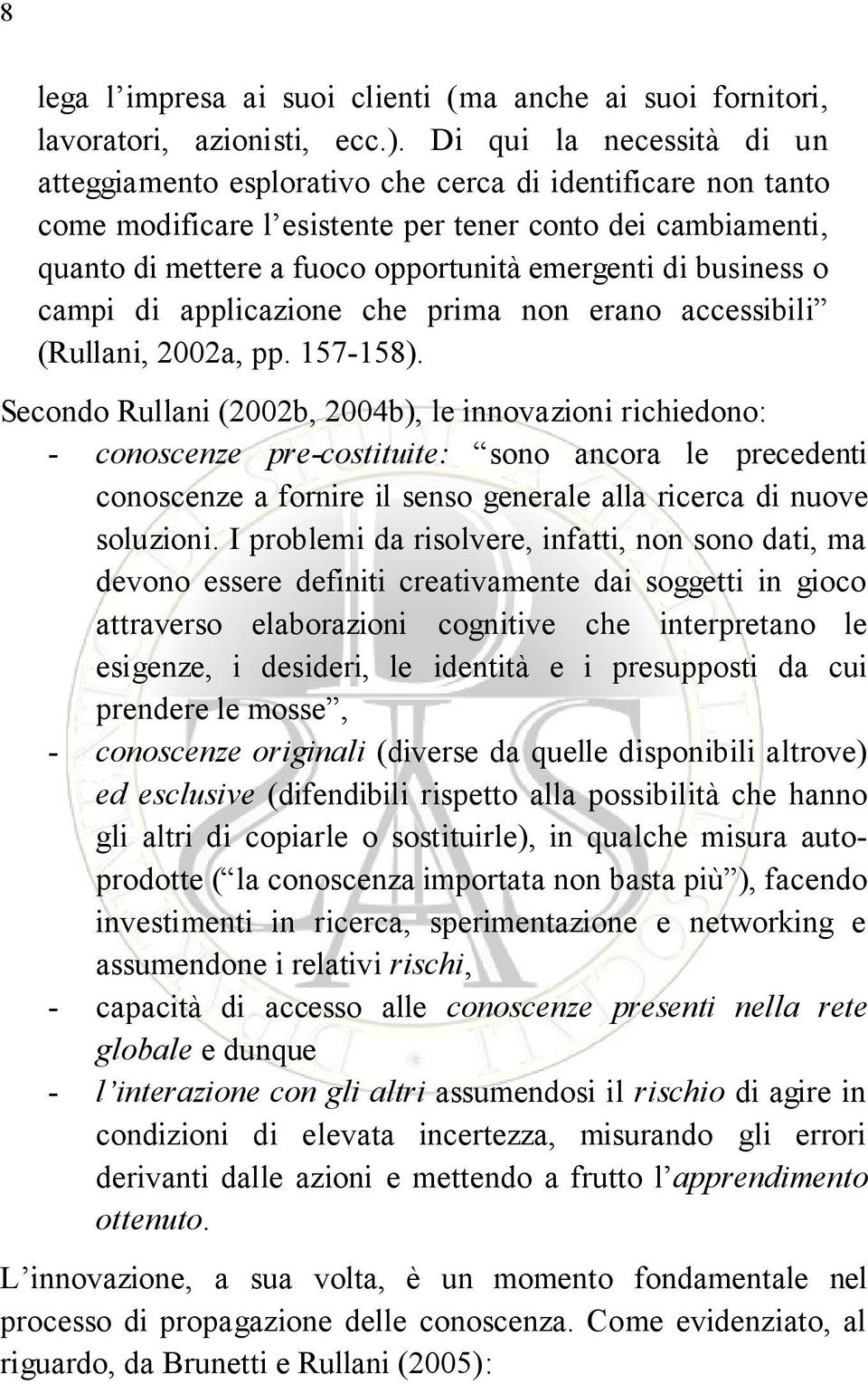 business o campi di applicazione che prima non erano accessibili (Rullani, 2002a, pp. 157-158).