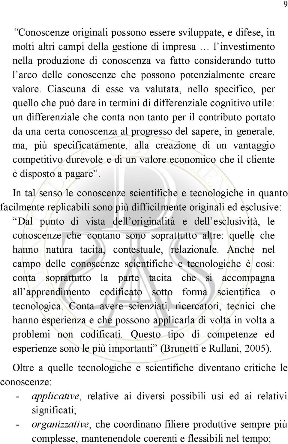 Ciascuna di esse va valutata, nello specifico, per quello che può dare in termini di differenziale cognitivo utile: un differenziale che conta non tanto per il contributo portato da una certa