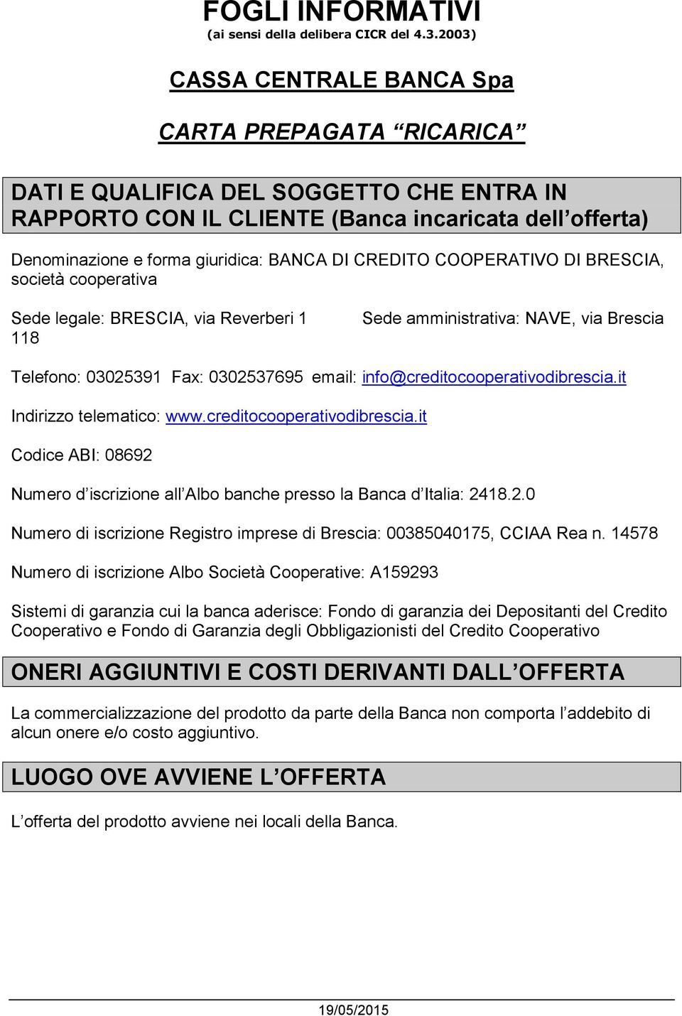 CREDITO COOPERATIVO DI BRESCIA, società cooperativa Sede legale: BRESCIA, via Reverberi 1 118 Sede amministrativa: NAVE, via Brescia Telefono: 03025391 Fax: 0302537695 email: