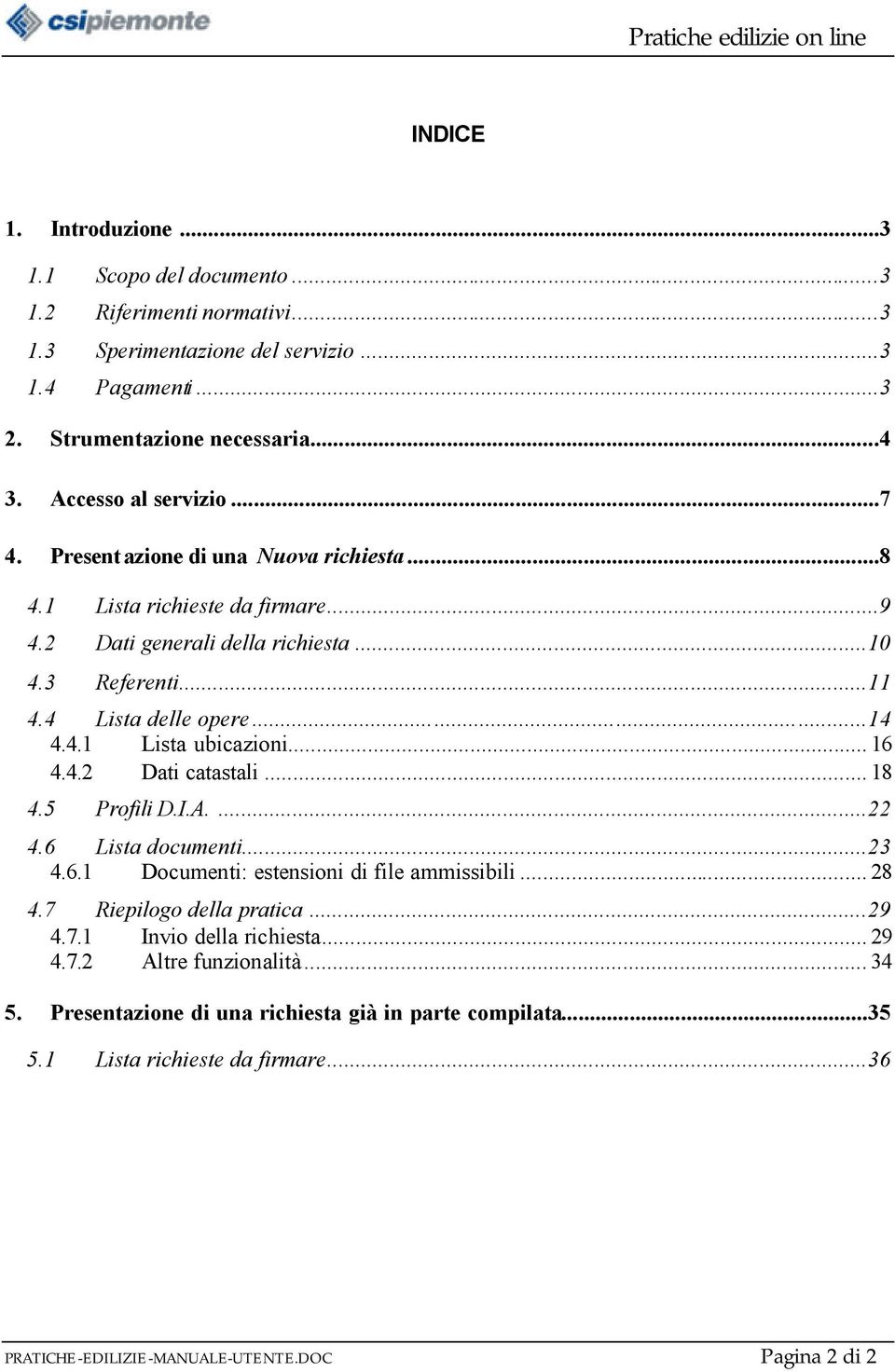 .. 16 4.4.2 Dati catastali... 18 4.5 Profili D.I.A....22 4.6 Lista documenti...23 4.6.1 Documenti: estensioni di file ammissibili... 28 4.7 Riepilogo della pratica...29 4.7.1 Invio della richiesta.