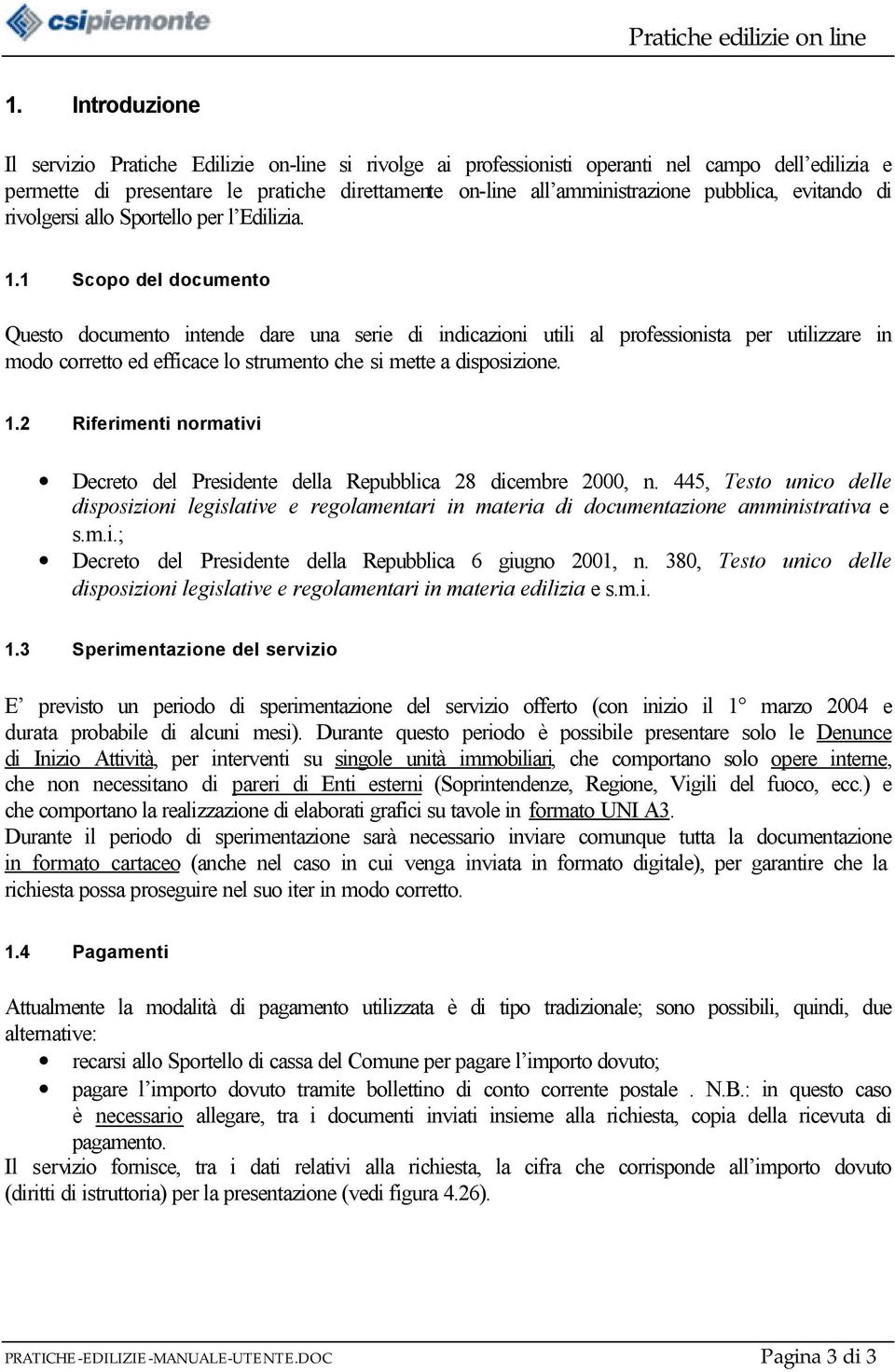 1 Scopo del documento Questo documento intende dare una serie di indicazioni utili al professionista per utilizzare in modo corretto ed efficace lo strumento che si mette a disposizione. 1.