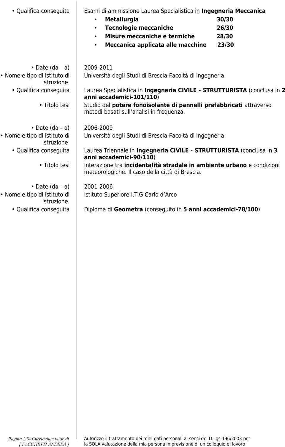 (conclusa in 2 anni accademici-101/110) Titolo tesi Studio del potere fonoisolante di pannelli prefabbricati attraverso metodi basati sull analisi in frequenza.