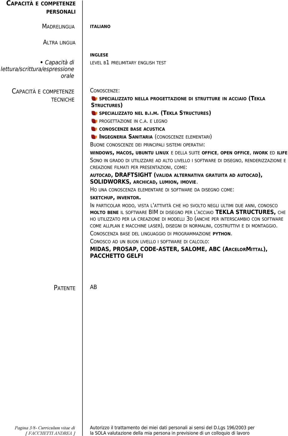 IZZATO NELLA PROGETTAZIONE DI STRUTTURE IN ACCIAIO (TEKLA STRUCTURES) IZZATO NEL B.I.M. (TEKLA STRUCTURES) PROGETTAZIONE IN C.A. E LEGNO CONOSCENZE BASE ACUSTICA INGEGNERIA SANITARIA (CONOSCENZE