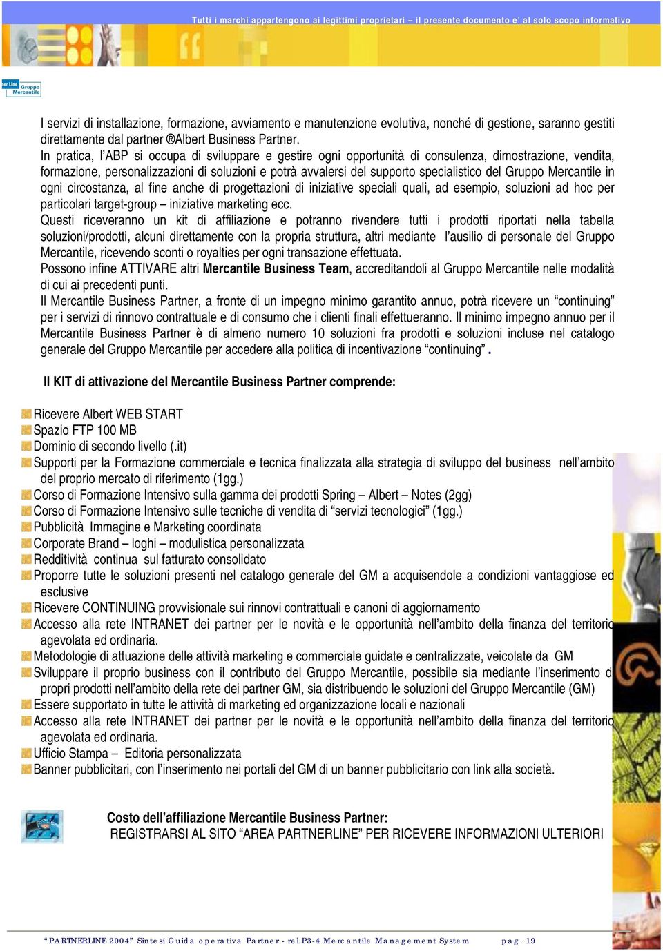 Gruppo Mercantile in ogni circostanza, al fine anche di progettazioni di iniziative speciali quali, ad esempio, soluzioni ad hoc per particolari target-group iniziative marketing ecc.