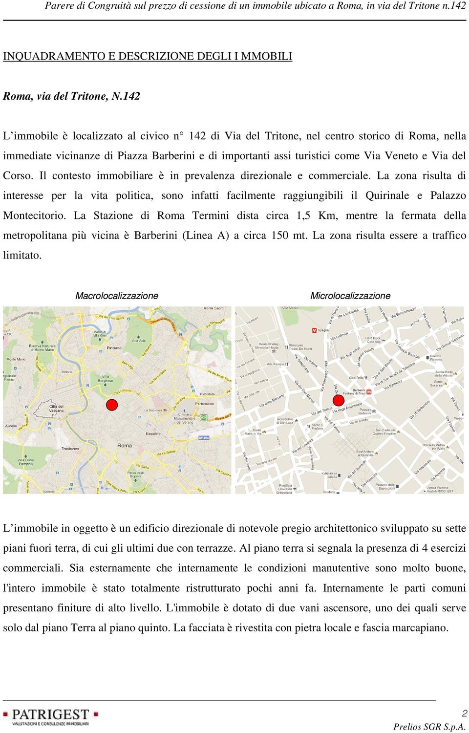 Corso. Il contesto immobiliare è in prevalenza direzionale e commerciale. La zona risulta di interesse per la vita politica, sono infatti facilmente raggiungibili il Quirinale e Palazzo Montecitorio.