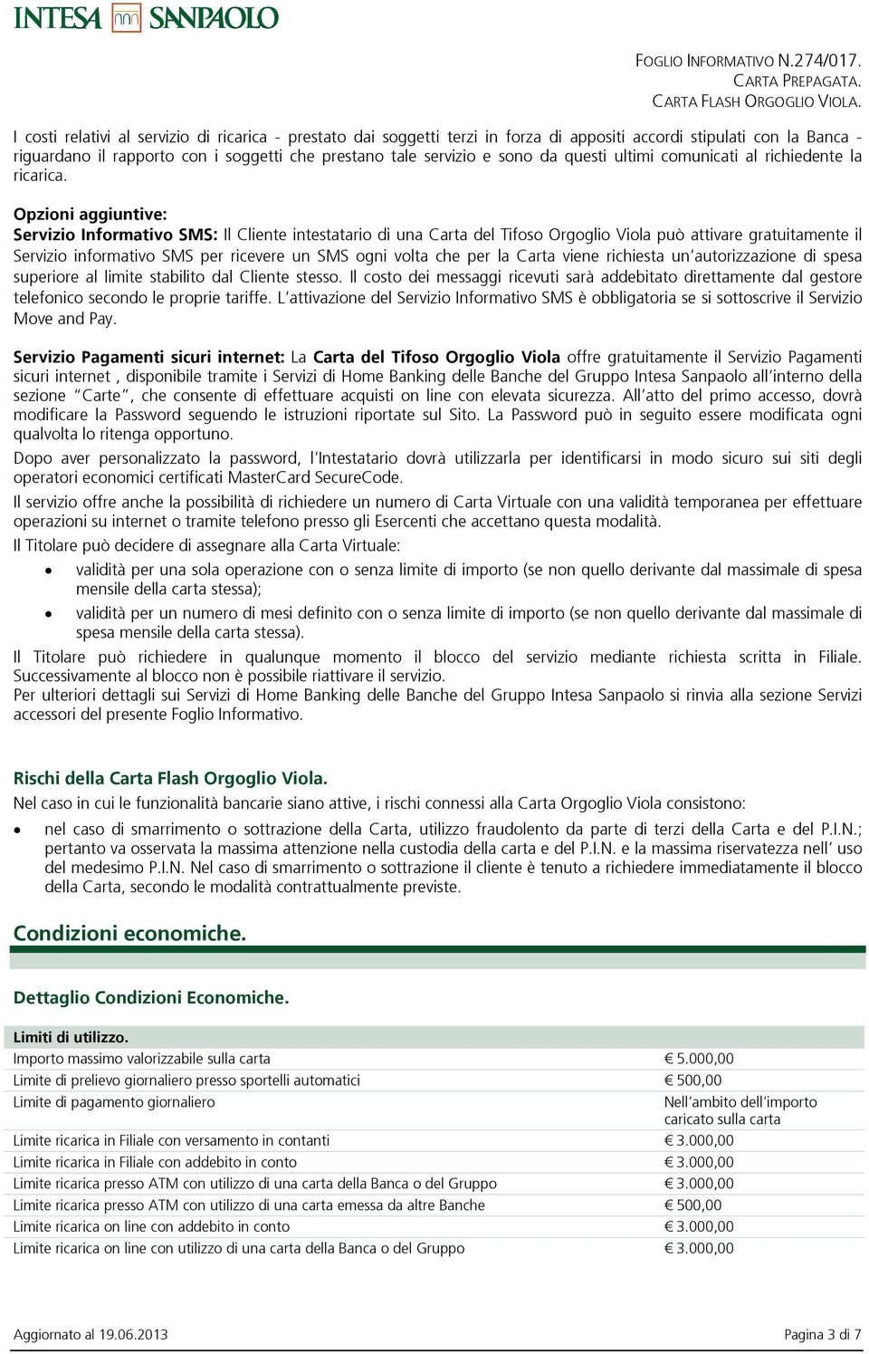 Opzioni aggiuntive: Servizio Informativo SMS: Il Cliente intestatario di una Carta del Tifoso Orgoglio Viola può attivare gratuitamente il Servizio informativo SMS per ricevere un SMS ogni volta che