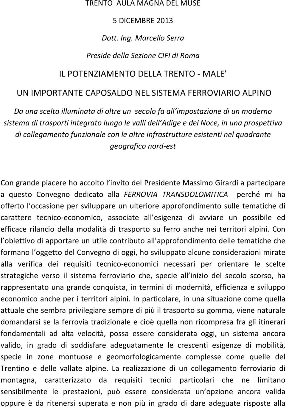 impostazione di un moderno sistema di trasporti integrato lungo le valli dell Adige e del Noce, in una prospettiva di collegamento funzionale con le altre infrastrutture esistenti nel quadrante