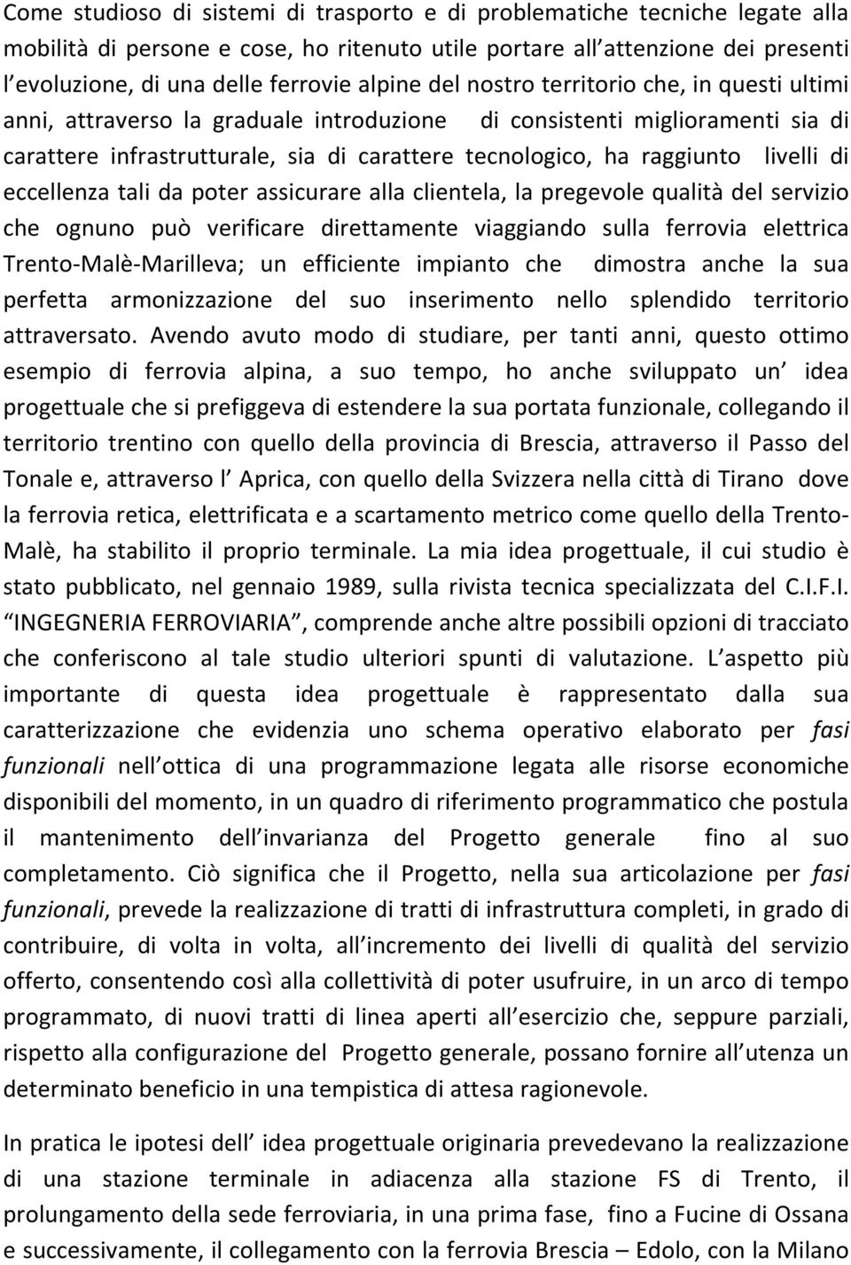 livelli di eccellenza tali da poter assicurare alla clientela, la pregevole qualità del servizio che ognuno può verificare direttamente viaggiando sulla ferrovia elettrica Trento-Malè-Marilleva; un