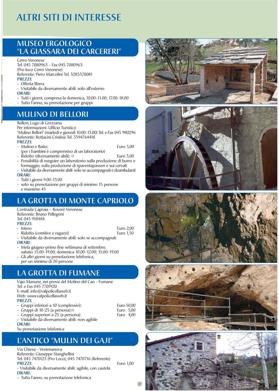 00 - Tutto l anno, su prenotazione per gruppi MULINO DI BELLORI Bellori, Lugo di Grezzana Per informazioni: Ufficio Turistico Mulino Bellori (martedì e giovedì 10.00-13.00) Tel.