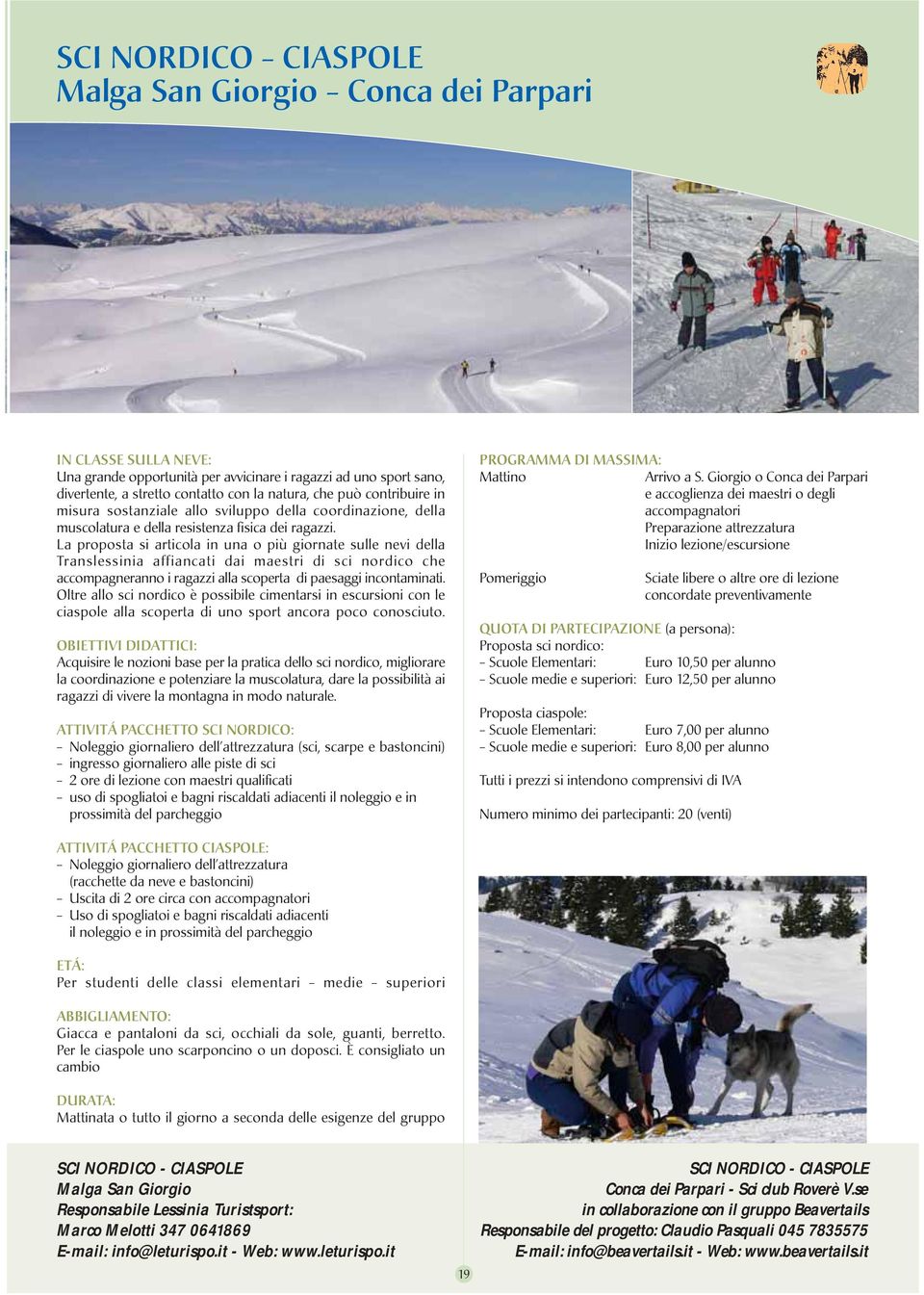 La proposta si articola in una o più giornate sulle nevi della Translessinia affiancati dai maestri di sci nordico che accompagneranno i ragazzi alla scoperta di paesaggi incontaminati.