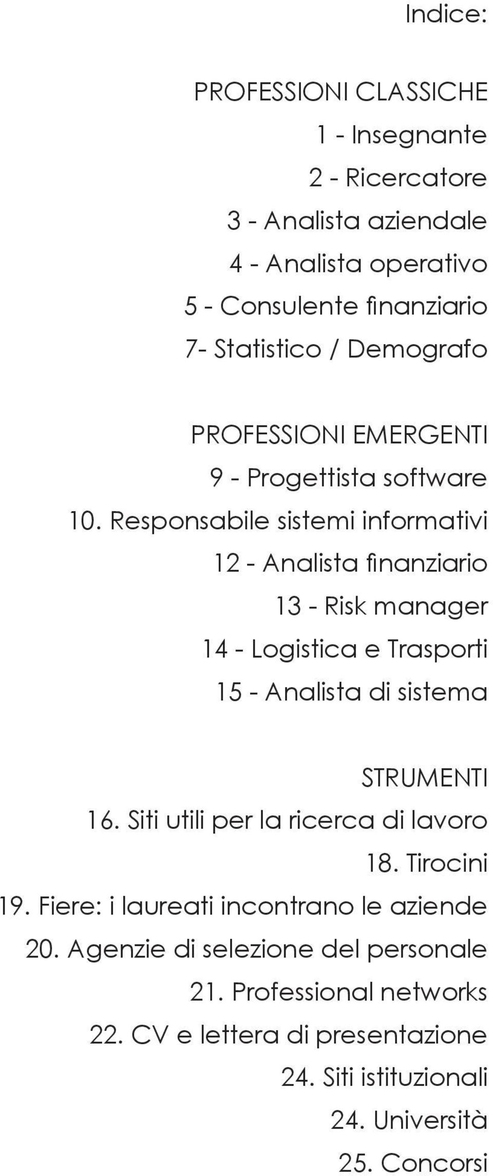 Responsabile sistemi informativi 12 - Analista finanziario 13 - Risk manager 14 - Logistica e Trasporti 15 - Analista di sistema STRUMENTI 16.