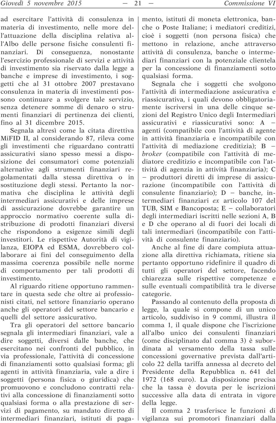 Di conseguenza, nonostante l esercizio professionale di servizi e attività di investimento sia riservato dalla legge a banche e imprese di investimento, i soggetti che al 31 ottobre 2007 prestavano