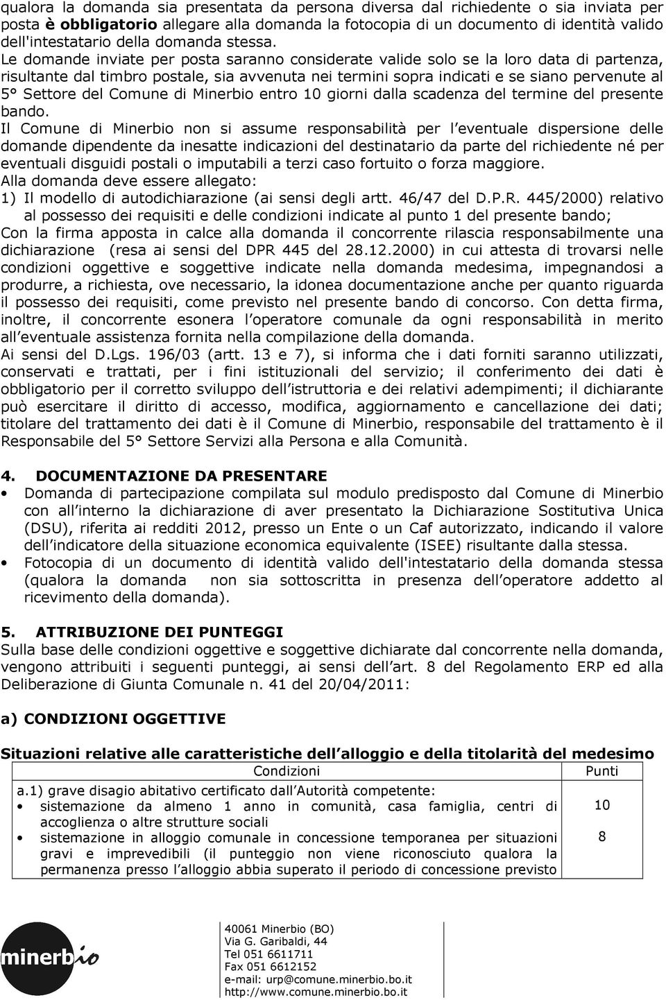 Le domande inviate per posta saranno considerate valide solo se la loro data di partenza, risultante dal timbro postale, sia avvenuta nei termini sopra indicati e se siano pervenute al 5 Settore del