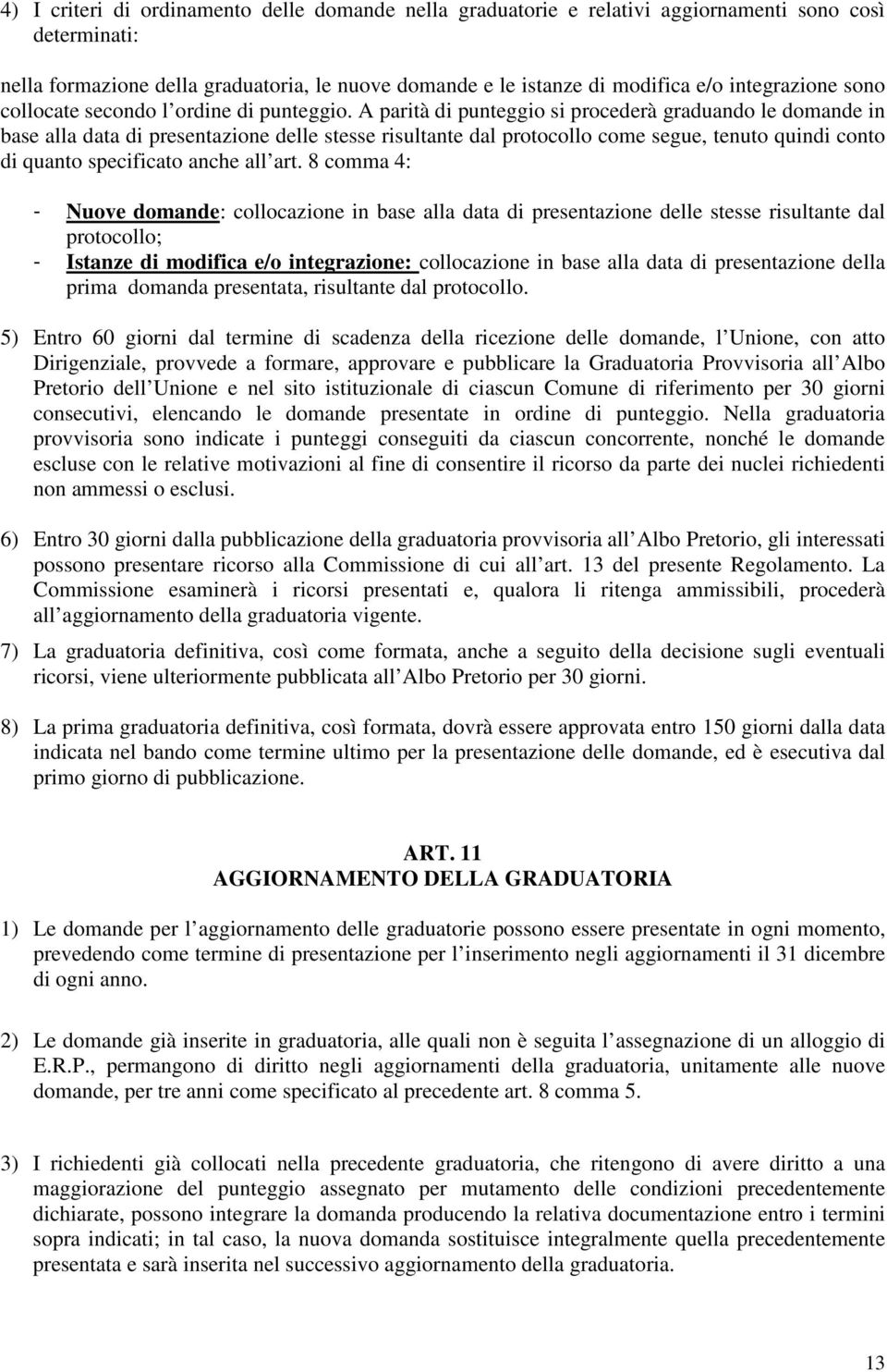 A parità di punteggio si procederà graduando le domande in base alla data di presentazione delle stesse risultante dal protocollo come segue, tenuto quindi conto di quanto specificato anche all art.