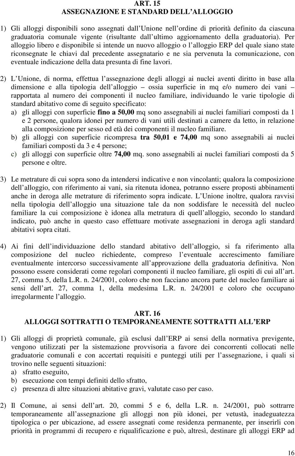 Per alloggio libero e disponibile si intende un nuovo alloggio o l alloggio ERP del quale siano state riconsegnate le chiavi dal precedente assegnatario e ne sia pervenuta la comunicazione, con