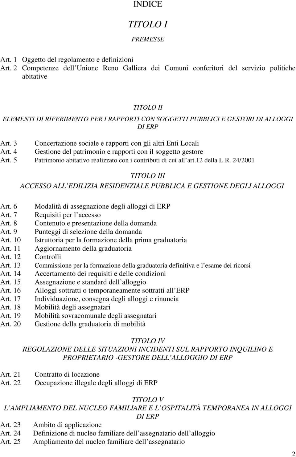 3 Concertazione sociale e rapporti con gli altri Enti Locali Art. 4 Gestione del patrimonio e rapporti con il soggetto gestore Art. 5 Patrimonio abitativo realizzato con i contributi di cui all art.