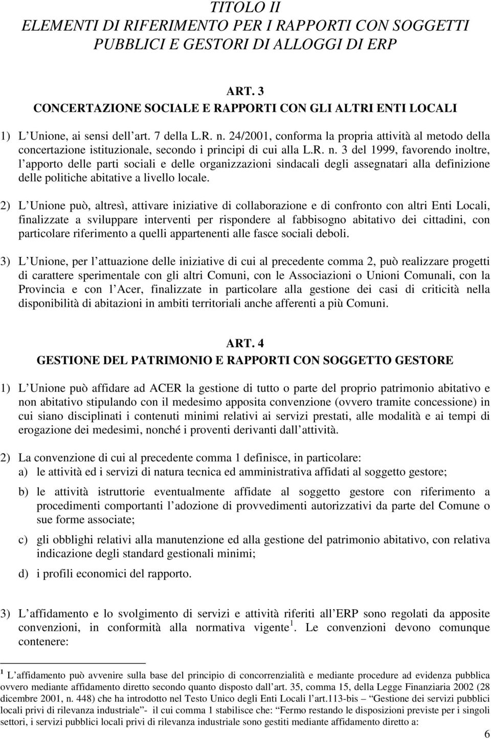 2) L Unione può, altresì, attivare iniziative di collaborazione e di confronto con altri Enti Locali, finalizzate a sviluppare interventi per rispondere al fabbisogno abitativo dei cittadini, con