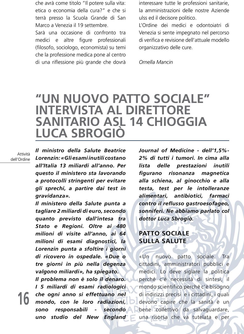 interessare tutte le professioni sanitarie, la amministrazioni delle nostre Aziende ulss ed il decisore politico.